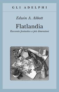 Flatlandia. Racconto fantastico a più dimensioni - Edwin A. Abbott - Libro Adelphi 1993, Gli Adelphi | Libraccio.it