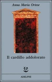 Il cardillo addolorato - Anna Maria Ortese - Libro Adelphi 1993, Fabula | Libraccio.it