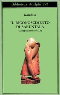 Il riconoscimento di Sakuntala - Kàlidàsa - Libro Adelphi 1993, Biblioteca Adelphi | Libraccio.it