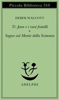 Ti-Jean e i suoi fratelli. Sogno sul Monte della Scimmia - Derek Walcott - Libro Adelphi 1993, Piccola biblioteca Adelphi | Libraccio.it