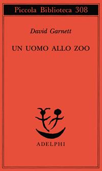 Un uomo allo zoo - David Garnett - Libro Adelphi 1993, Piccola biblioteca Adelphi | Libraccio.it