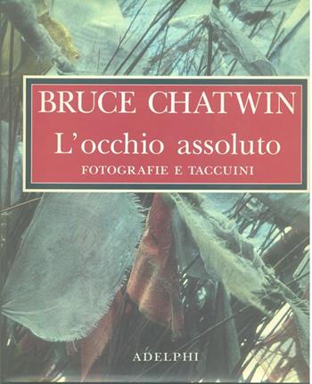 L' occhio assoluto. Fotografie e taccuini - Bruce Chatwin - Libro Adelphi 1993, Fuori collana | Libraccio.it