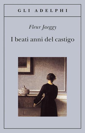 I beati anni del castigo - Fleur Jaeggy - Libro Adelphi 1993, Gli Adelphi | Libraccio.it