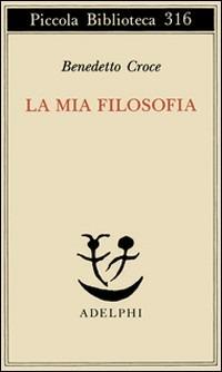 La mia filosofia - Benedetto Croce - Libro Adelphi 1993, Piccola biblioteca Adelphi | Libraccio.it