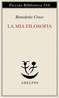 La mia filosofia - Benedetto Croce - Libro Adelphi 1993, Piccola biblioteca Adelphi | Libraccio.it