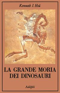 La grande morìa dei dinosauri - Kenneth J. Hsü - Libro Adelphi 1993, La collana dei casi | Libraccio.it