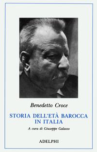 Storia dell'età barocca in Italia. Pensiero. Poesia e letteratura. Vita morale - Benedetto Croce - Libro Adelphi 1993, Classici | Libraccio.it