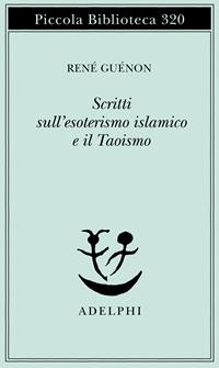 Scritti sull'esoterismo islamico e il taoismo - René Guénon - Libro Adelphi 1993, Piccola biblioteca Adelphi | Libraccio.it