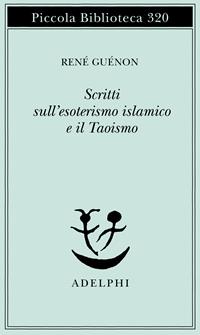 Scritti sull'esoterismo islamico e il taoismo - René Guénon - Libro Adelphi 1993, Piccola biblioteca Adelphi | Libraccio.it