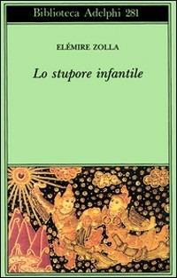 Lo stupore infantile - Elémire Zolla - Libro Adelphi 1994, Biblioteca Adelphi | Libraccio.it