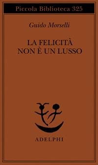 La felicità non è un lusso - Guido Morselli - Libro Adelphi 1994, Piccola biblioteca Adelphi | Libraccio.it