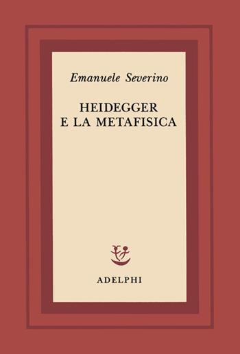 Heidegger e la metafisica - Emanuele Severino - Libro Adelphi 1994, Scritti di Emanuele Severino | Libraccio.it