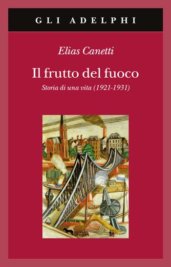 Il frutto del fuoco. Storia di una vita (1921-1931) - Elias Canetti - Libro Adelphi 1994, Gli Adelphi | Libraccio.it