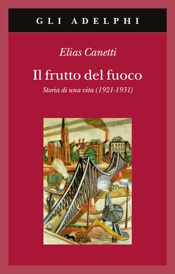 Il frutto del fuoco. Storia di una vita (1921-1931) - Elias Canetti - Libro Adelphi 1994, Gli Adelphi | Libraccio.it