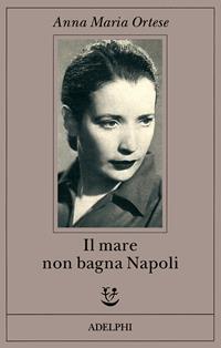 Il mare non bagna Napoli - Anna Maria Ortese - Libro Adelphi 1994, Fabula | Libraccio.it