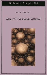 Sguardi sul mondo attuale - Paul Valéry - Libro Adelphi 1994, Biblioteca Adelphi | Libraccio.it
