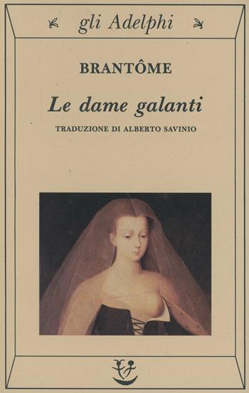 Le dame galanti - Pierre Bordeille de Brantôme - Libro Adelphi 1994, Gli Adelphi | Libraccio.it