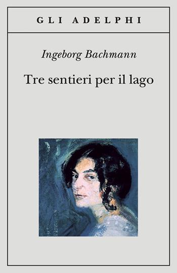 Tre sentieri per il lago - Ingeborg Bachmann - Libro Adelphi 1994, Gli Adelphi | Libraccio.it