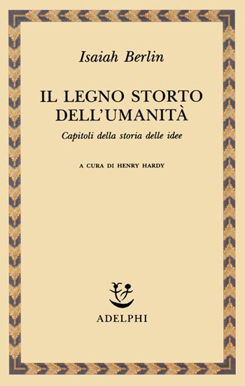 Il legno storto dell'umanità. Capitoli della storia delle idee - Isaiah Berlin - Libro Adelphi 1996, Saggi. Nuova serie | Libraccio.it