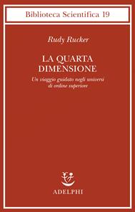 La quarta dimensione. Un viaggio guidato negli universi di ordine superiore - Rudy Rucker - Libro Adelphi 1994, Biblioteca scientifica | Libraccio.it