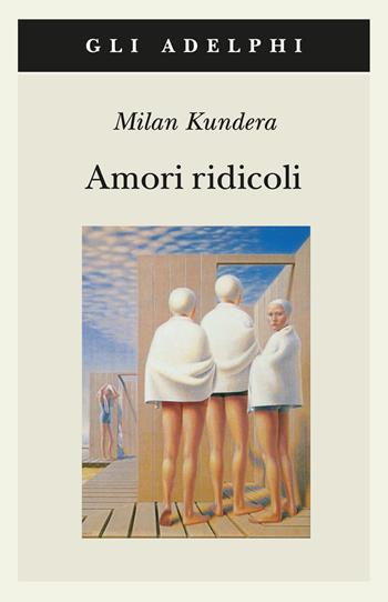 Amori ridicoli - Milan Kundera - Libro Adelphi 1994, Gli Adelphi | Libraccio.it