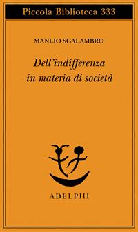 Dell'indifferenza in materia di società - Manlio Sgalambro - Libro Adelphi 1994, Piccola biblioteca Adelphi | Libraccio.it