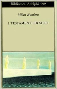 I testamenti traditi - Milan Kundera - Libro Adelphi 1994, Biblioteca Adelphi | Libraccio.it