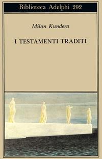 I testamenti traditi - Milan Kundera - Libro Adelphi 1994, Biblioteca Adelphi | Libraccio.it