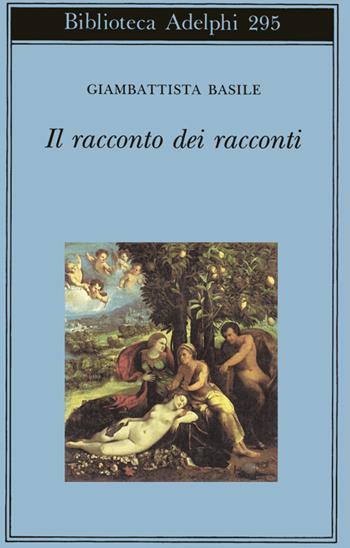 Il racconto dei racconti ovvero il trattenimento dei piccoli - Giambattista Basile - Libro Adelphi 1994, Biblioteca Adelphi | Libraccio.it