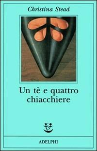 Un tè e quattro chiacchiere - Christina Stead - Libro Adelphi 1994, Fabula | Libraccio.it