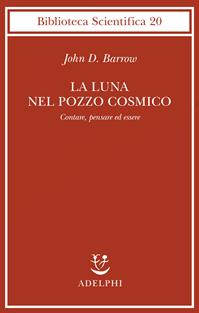 La luna nel pozzo cosmico. Contare, pensare ed essere - John D. Barrow - Libro Adelphi 1994, Biblioteca scientifica | Libraccio.it