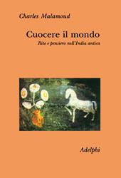 Cuocere il mondo. Rito e pensiero nell'India antica