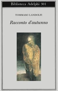 Racconto d'autunno - Tommaso Landolfi - Libro Adelphi 1995, Biblioteca Adelphi | Libraccio.it