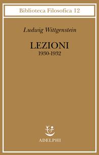 Lezioni 1930-1932. Dagli appunti di John King e Desmond Lee - Ludwig Wittgenstein - Libro Adelphi 1995, Biblioteca filosofica | Libraccio.it