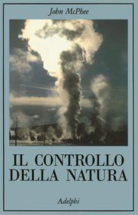 Il controllo della natura - John McPhee - Libro Adelphi 1995, La collana dei casi | Libraccio.it