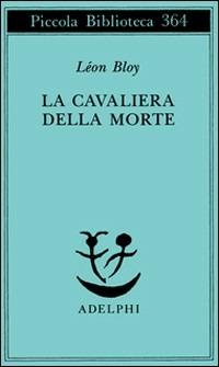 La cavaliera della morte - Léon Bloy - Libro Adelphi 1996, Piccola biblioteca Adelphi | Libraccio.it