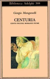 Centuria. Cento piccoli romanzi fiume - Giorgio Manganelli - Libro Adelphi 1995, Biblioteca Adelphi | Libraccio.it