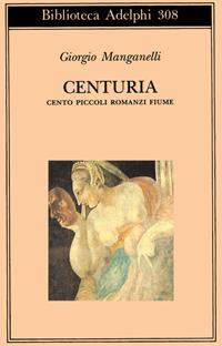 Centuria. Cento piccoli romanzi fiume - Giorgio Manganelli - Libro Adelphi 1995, Biblioteca Adelphi | Libraccio.it