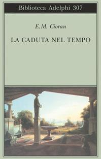 La caduta nel tempo - Emil M. Cioran - Libro Adelphi 1995, Biblioteca Adelphi | Libraccio.it