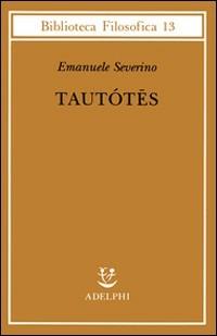 Tautótes - Emanuele Severino - Libro Adelphi 1995, Biblioteca filosofica | Libraccio.it