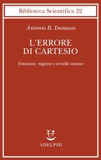 L'errore di Cartesio. Emozione, ragione e cervello umano - Antonio R. Damasio - Libro Adelphi 1995, Biblioteca scientifica | Libraccio.it