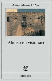 Alonso e i visionari - Anna Maria Ortese - Libro Adelphi 1996, Fabula | Libraccio.it