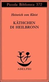 Käthchen di Heilbronn, ovvero La prova del fuoco. Grande dramma storico-cavalleresco