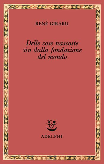 Delle cose nascoste sin dalla fondazione del mondo. Ricerche con Jean-Michel Oughourlian e Guy Lefort - René Girard - Libro Adelphi 1996, Saggi. Nuova serie | Libraccio.it