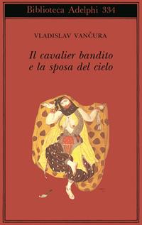 Il cavalier bandito e la sposa del cielo - Vladislav Vancura - Libro Adelphi 1997, Biblioteca Adelphi | Libraccio.it