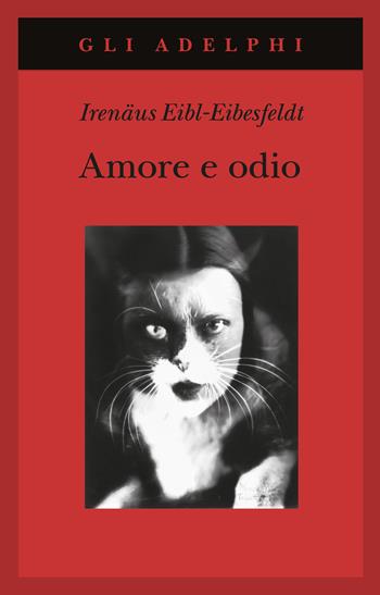 Amore e odio. Per una storia naturale dei comportamenti elementari - Irenäus Eibl-Eibesfeldt - Libro Adelphi 1996, Gli Adelphi | Libraccio.it