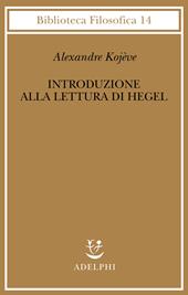 Introduzione alla lettura di Hegel - Lezioni sulla «Fenomenologia dello Spirito» tenute dal 1933 al 1939 all' Ecole Pratique des Hautes Etudes raccolte e...