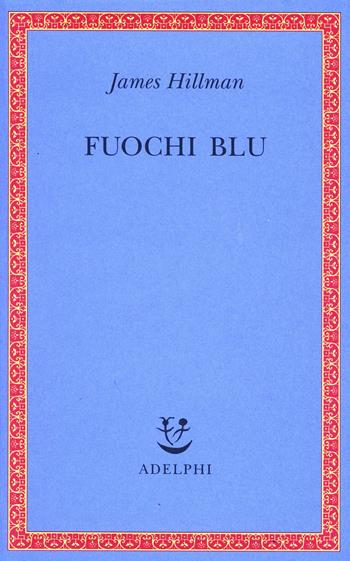 Fuochi blu - James Hillman - Libro Adelphi 1996, Saggi. Nuova serie | Libraccio.it