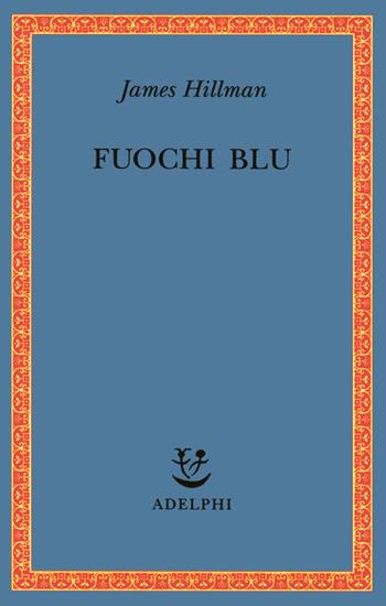 Fuochi blu - James Hillman - Libro Adelphi 1996, Saggi. Nuova serie | Libraccio.it