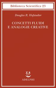 Concetti fluidi e analogie creative. Modelli per calcolatore dei meccanismi fondamentali del pensiero - Douglas R. Hofstadter - Libro Adelphi 1996, Biblioteca scientifica | Libraccio.it